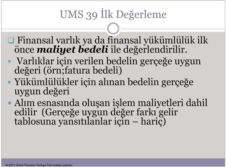 Varlıklar için verilen bedelin gerçeğe uygun değeri (örn;fatura bedeli) Yükümlülükler