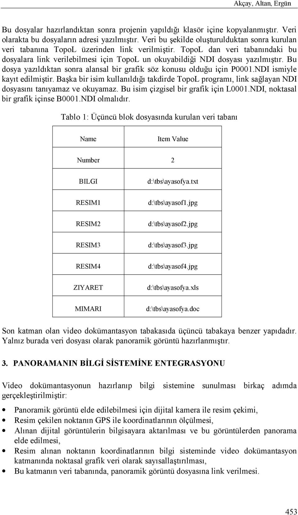 TopoL dan veri tabanõndaki bu dosyalara link verilebilmesi için TopoL un okuyabildiği NDI dosyasõ yazõlmõştõr. Bu dosya yazõldõktan sonra alansal bir grafik söz konusu olduğu için P0001.