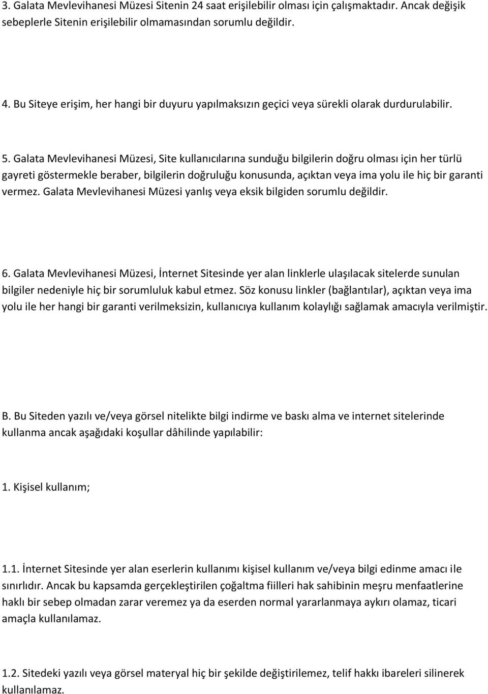 Galata Mevlevihanesi Müzesi, Site kullanıcılarına sunduğu bilgilerin doğru olması için her türlü gayreti göstermekle beraber, bilgilerin doğruluğu konusunda, açıktan veya ima yolu ile hiç bir garanti