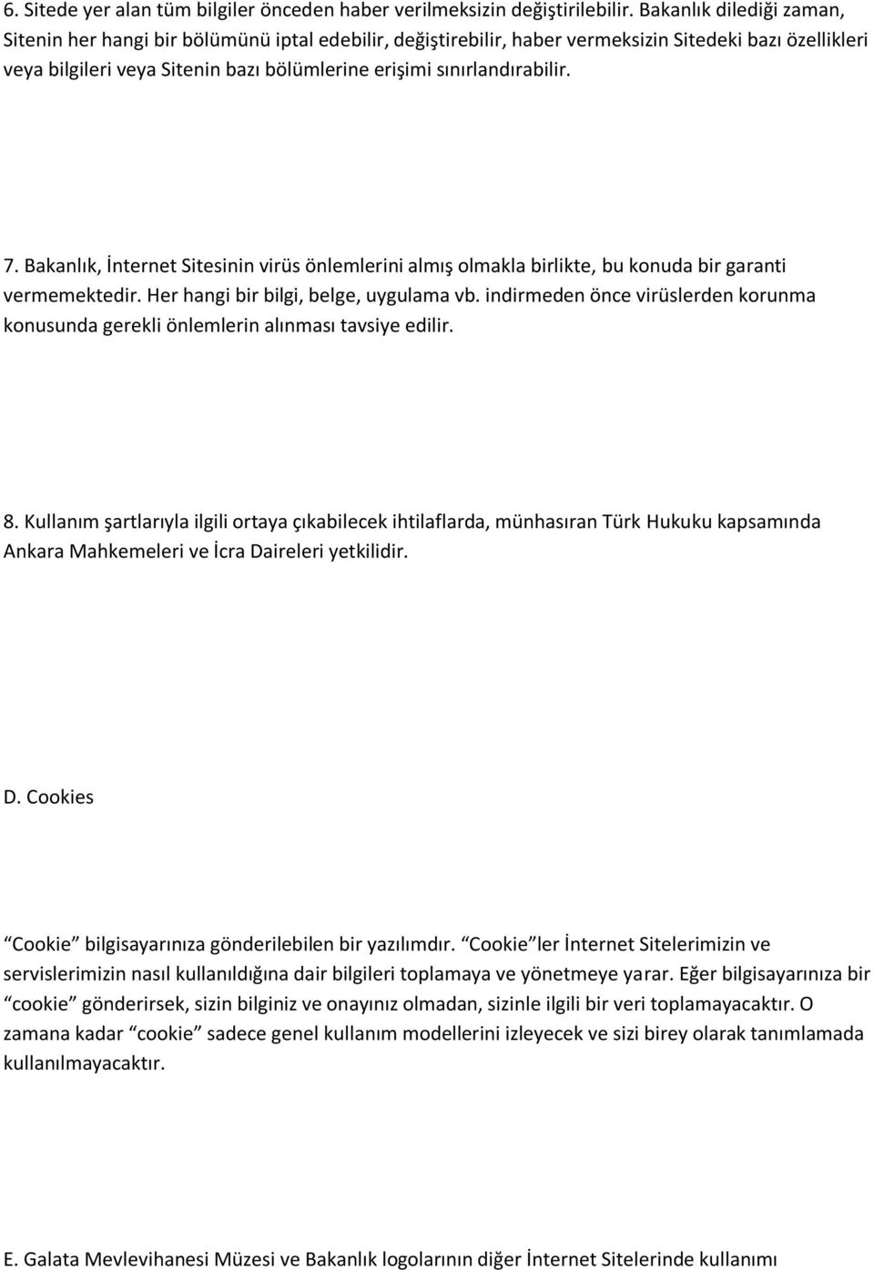 sınırlandırabilir. 7. Bakanlık, İnternet Sitesinin virüs önlemlerini almış olmakla birlikte, bu konuda bir garanti vermemektedir. Her hangi bir bilgi, belge, uygulama vb.