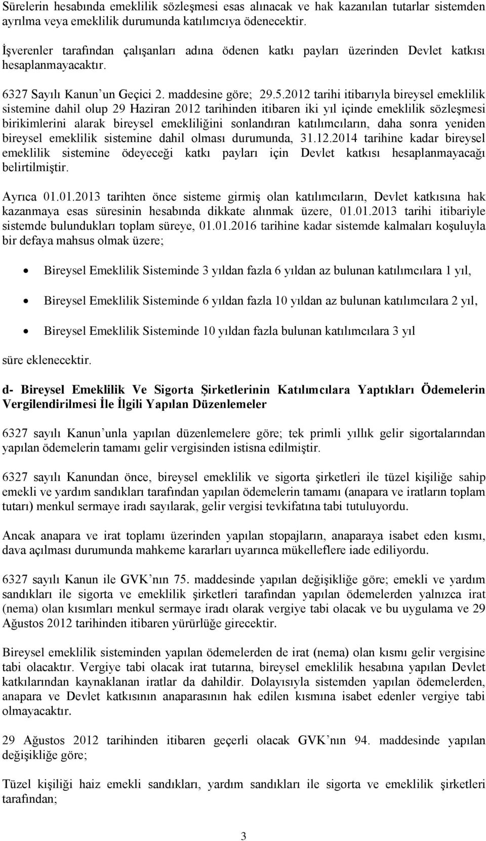 2012 tarihi itibarıyla bireysel emeklilik sistemine dahil olup 29 Haziran 2012 tarihinden itibaren iki yıl içinde emeklilik sözleşmesi birikimlerini alarak bireysel emekliliğini sonlandıran