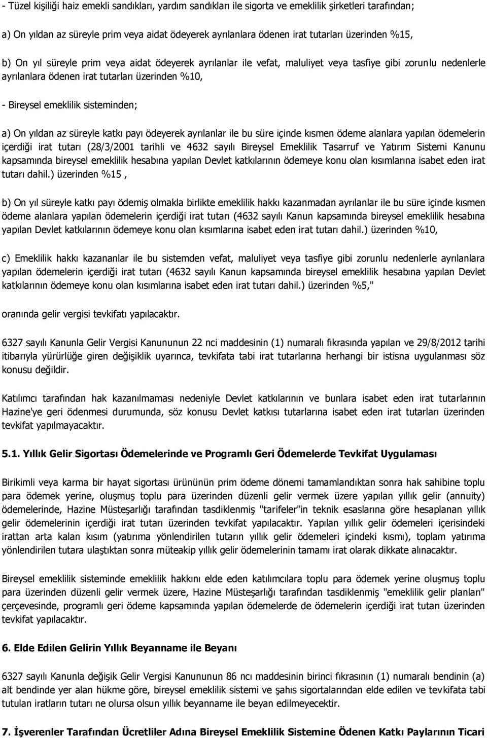 a) On yıldan az süreyle katkı payı ödeyerek ayrılanlar ile bu süre içinde kısmen ödeme alanlara yapılan ödemelerin içerdiği irat tutarı (28/3/2001 tarihli ve 4632 sayılı Bireysel Emeklilik Tasarruf