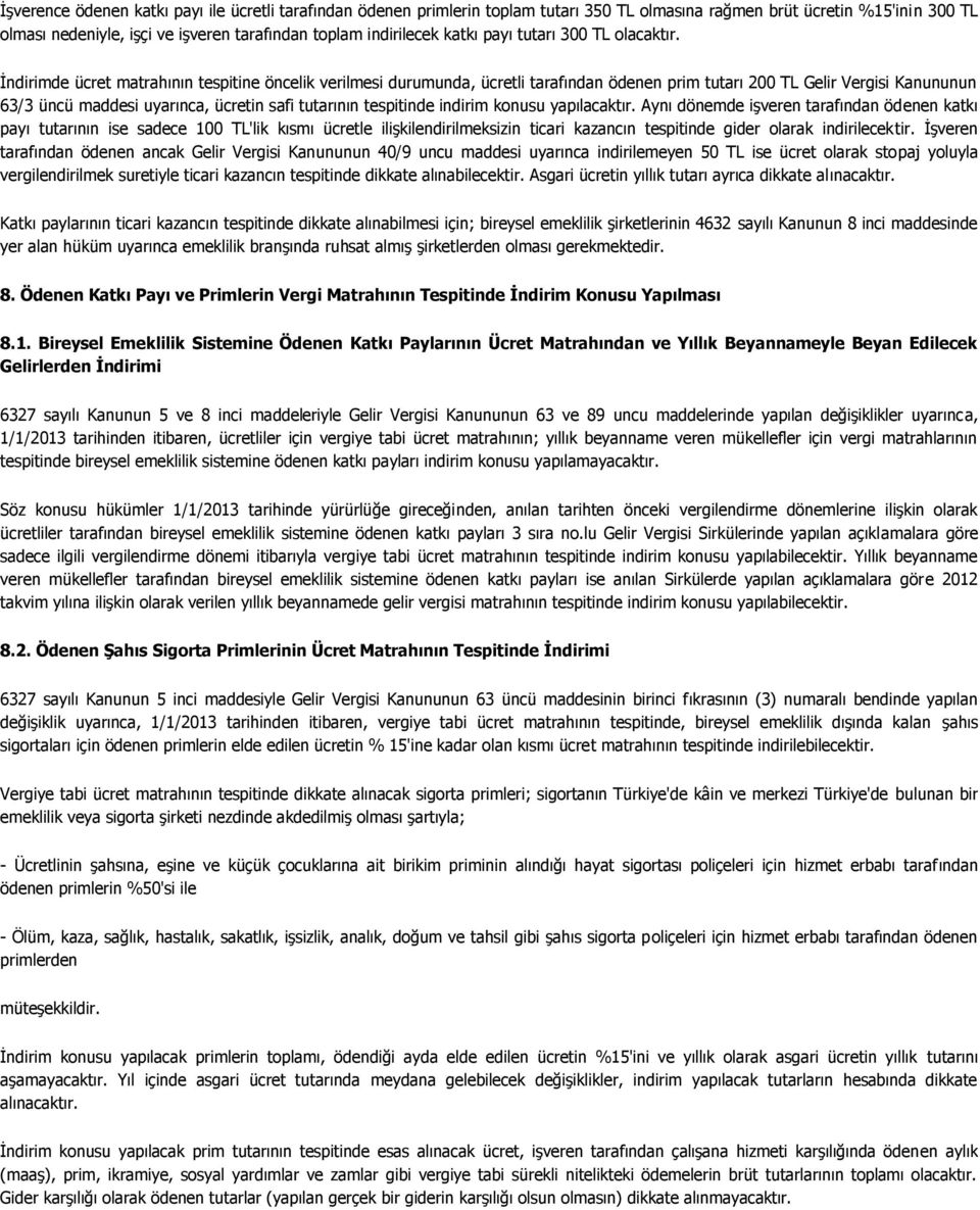 İndirimde ücret matrahının tespitine öncelik verilmesi durumunda, ücretli tarafından ödenen prim tutarı 200 TL Gelir Vergisi Kanununun 63/3 üncü maddesi uyarınca, ücretin safi tutarının tespitinde