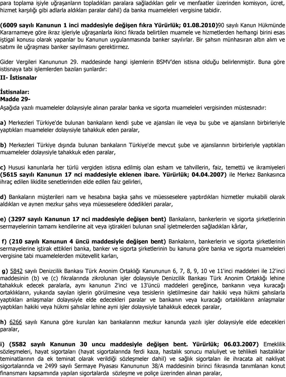 2010)90 sayılı Kanun Hükmünde Kararnameye göre ikraz işleriyle uğraşanlarla ikinci fıkrada belirtilen muamele ve hizmetlerden herhangi birini esas iştigal konusu olarak yapanlar bu Kanunun