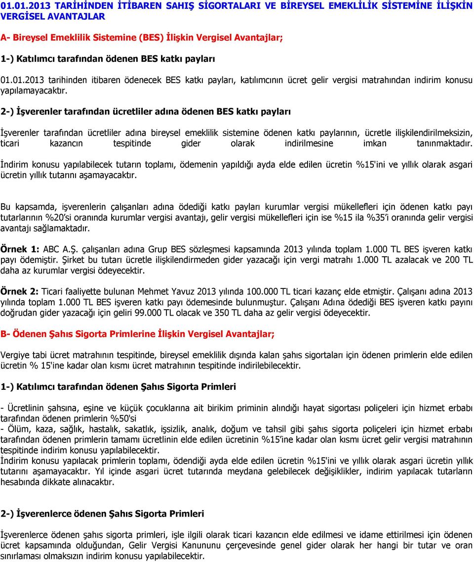 2-) ĠĢverenler tarafından ücretliler adına ödenen BES katkı payları İşverenler tarafından ücretliler adına bireysel emeklilik sistemine ödenen katkı paylarının, ücretle ilişkilendirilmeksizin, ticari