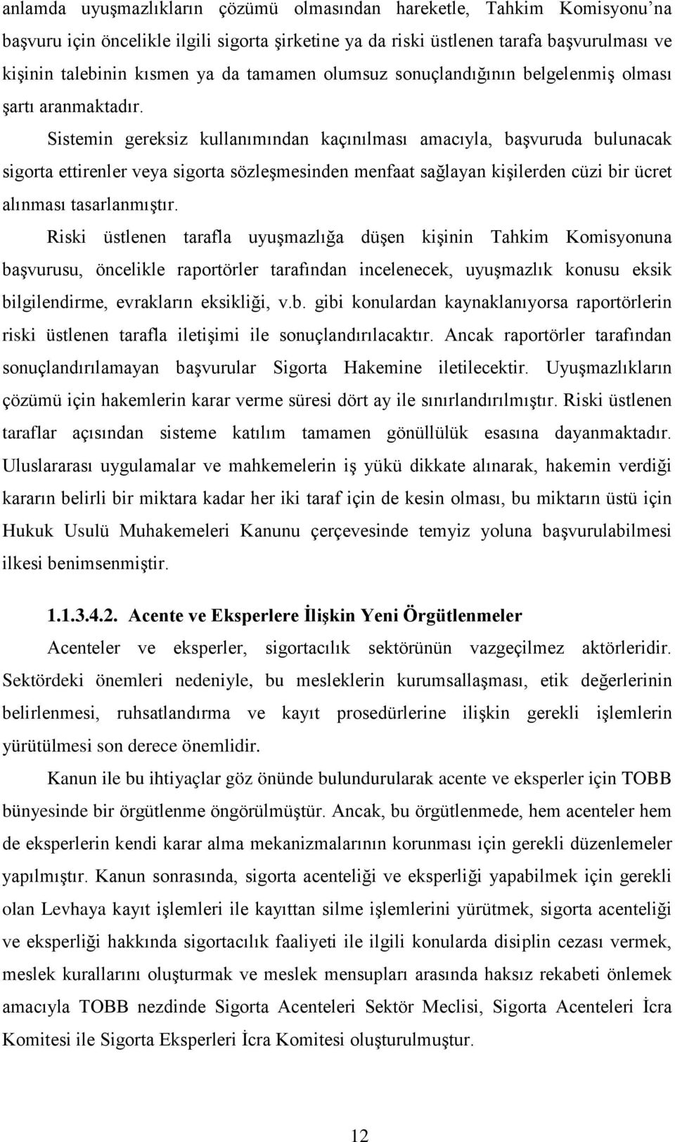 Sistemin gereksiz kullanımından kaçınılması amacıyla, başvuruda bulunacak sigorta ettirenler veya sigorta sözleşmesinden menfaat sağlayan kişilerden cüzi bir ücret alınması tasarlanmıştır.