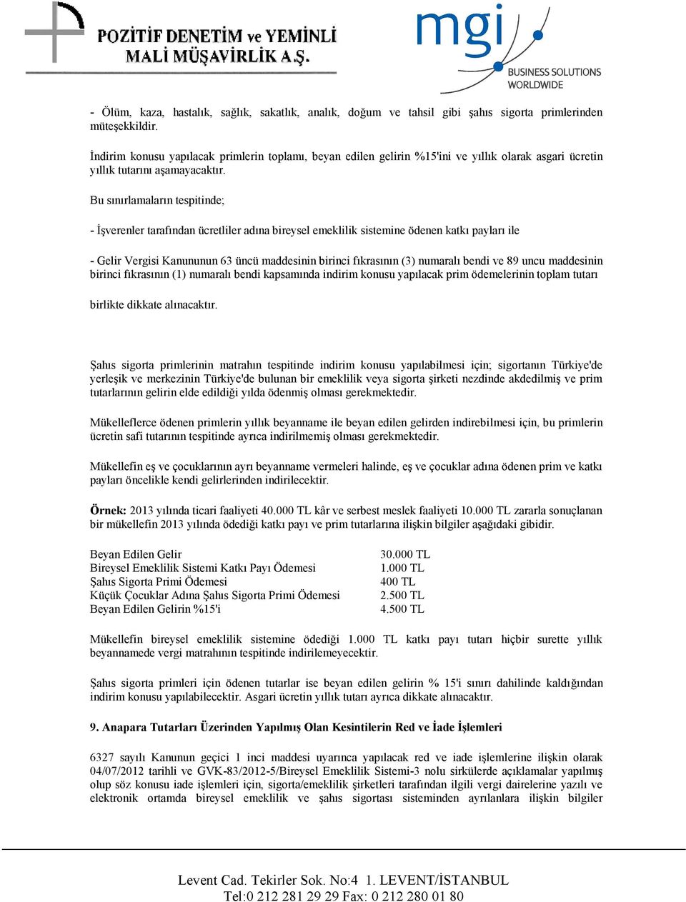 Bu sınırlamaların tespitinde; - İşverenler tarafından ücretliler adına bireysel emeklilik sistemine ödenen katkı payları ile - Gelir Vergisi Kanununun 63 üncü maddesinin birinci fıkrasının (3)