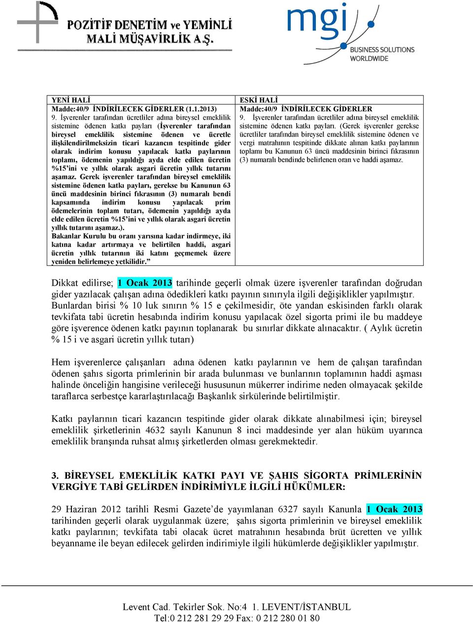 tespitinde gider olarak indirim konusu yapılacak katkı paylarının toplamı, ödemenin yapıldığı ayda elde edilen ücretin %15 ini ve yıllık olarak asgari ücretin yıllık tutarını aşamaz.