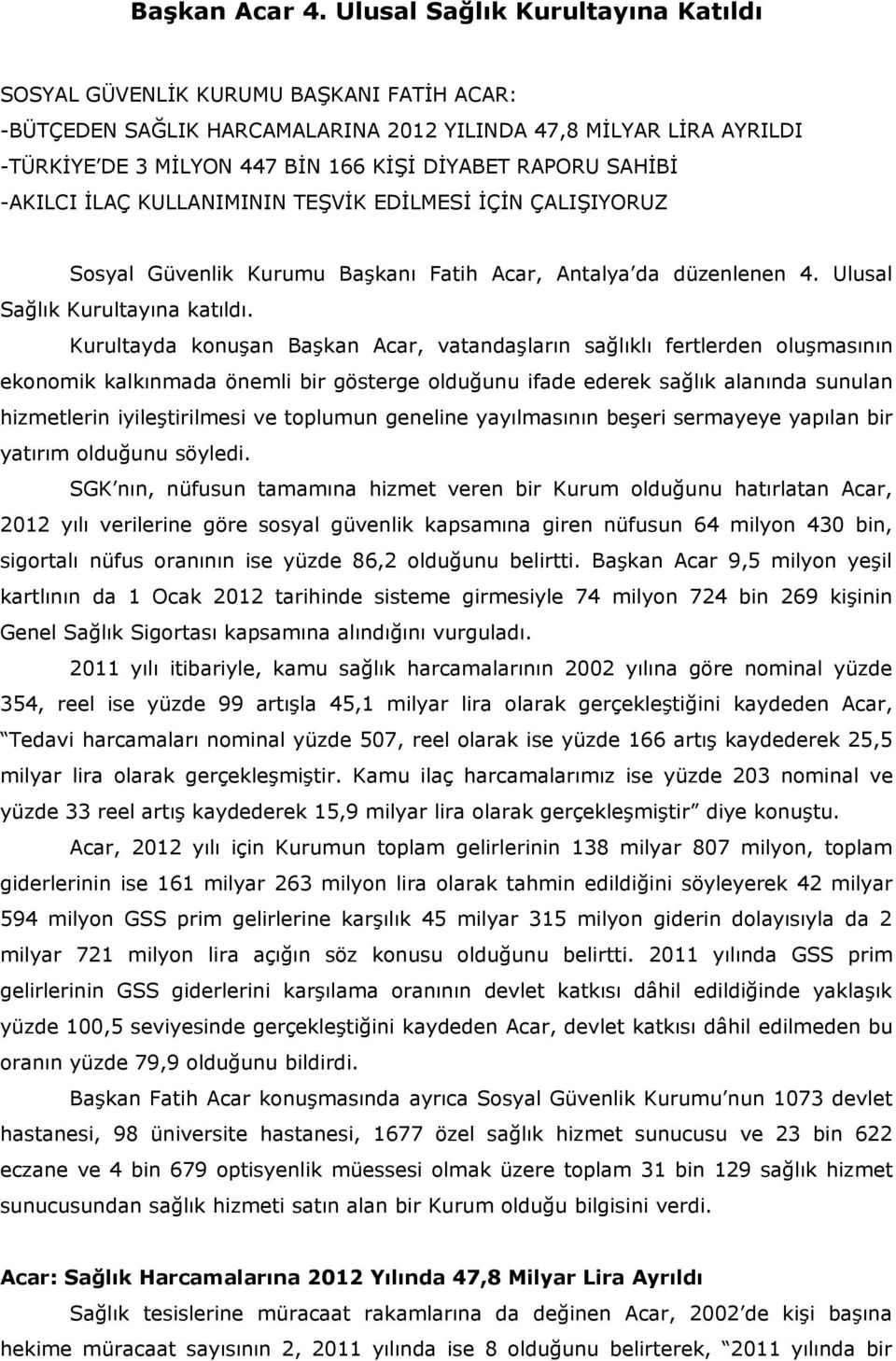 SAHİBİ -AKILCI İLAÇ KULLANIMININ TEŞVİK EDİLMESİ İÇİN ÇALIŞIYORUZ Sosyal Güvenlik Kurumu Başkanı Fatih Acar, Antalya da düzenlenen 4. Ulusal Sağlık Kurultayına katıldı.