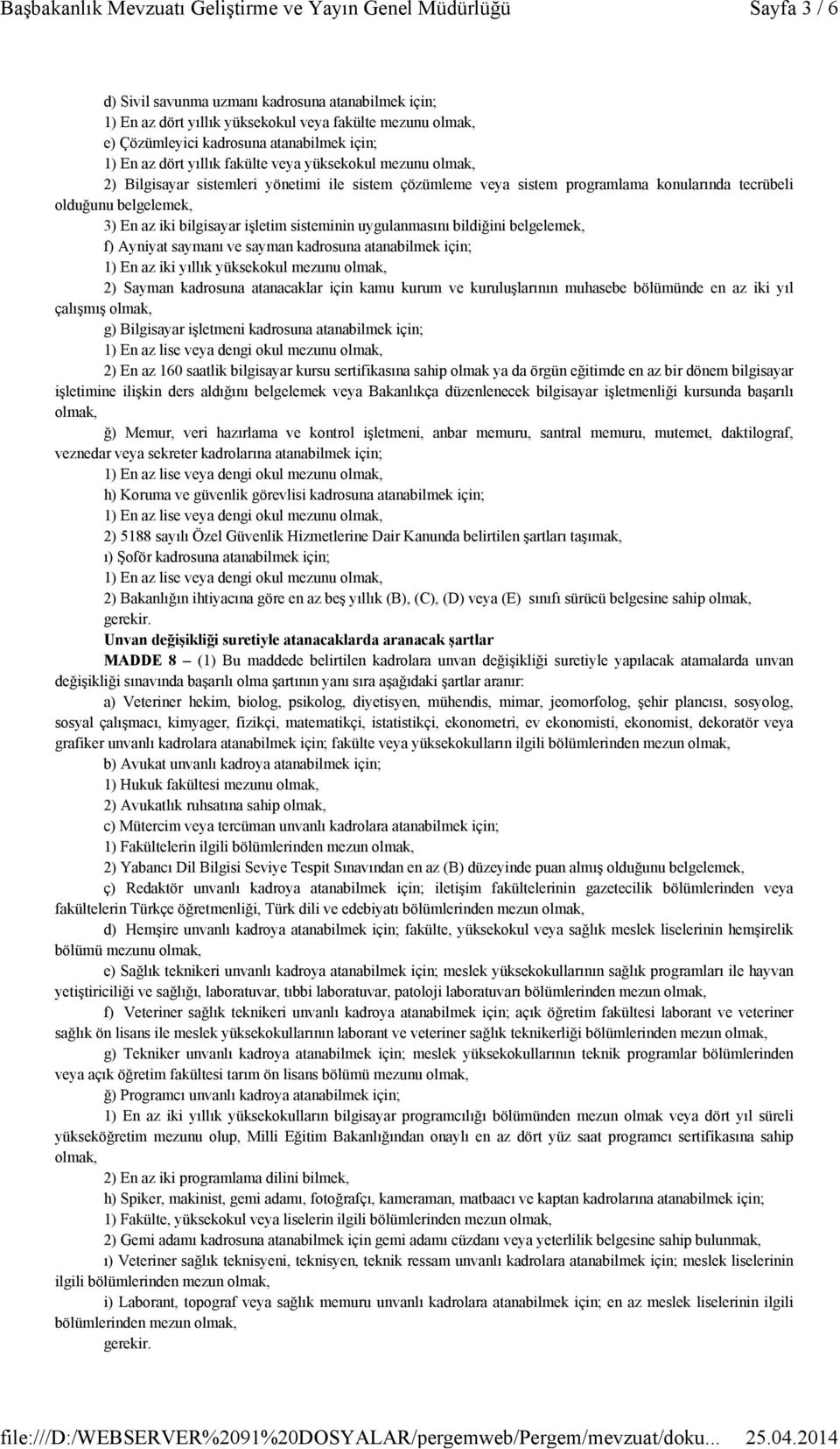 uygulanmasını bildiğini belgelemek, f) Ayniyat saymanı ve sayman kadrosuna atanabilmek için; 1) En az iki yıllık yüksekokul mezunu olmak, 2) Sayman kadrosuna atanacaklar için kamu kurum ve