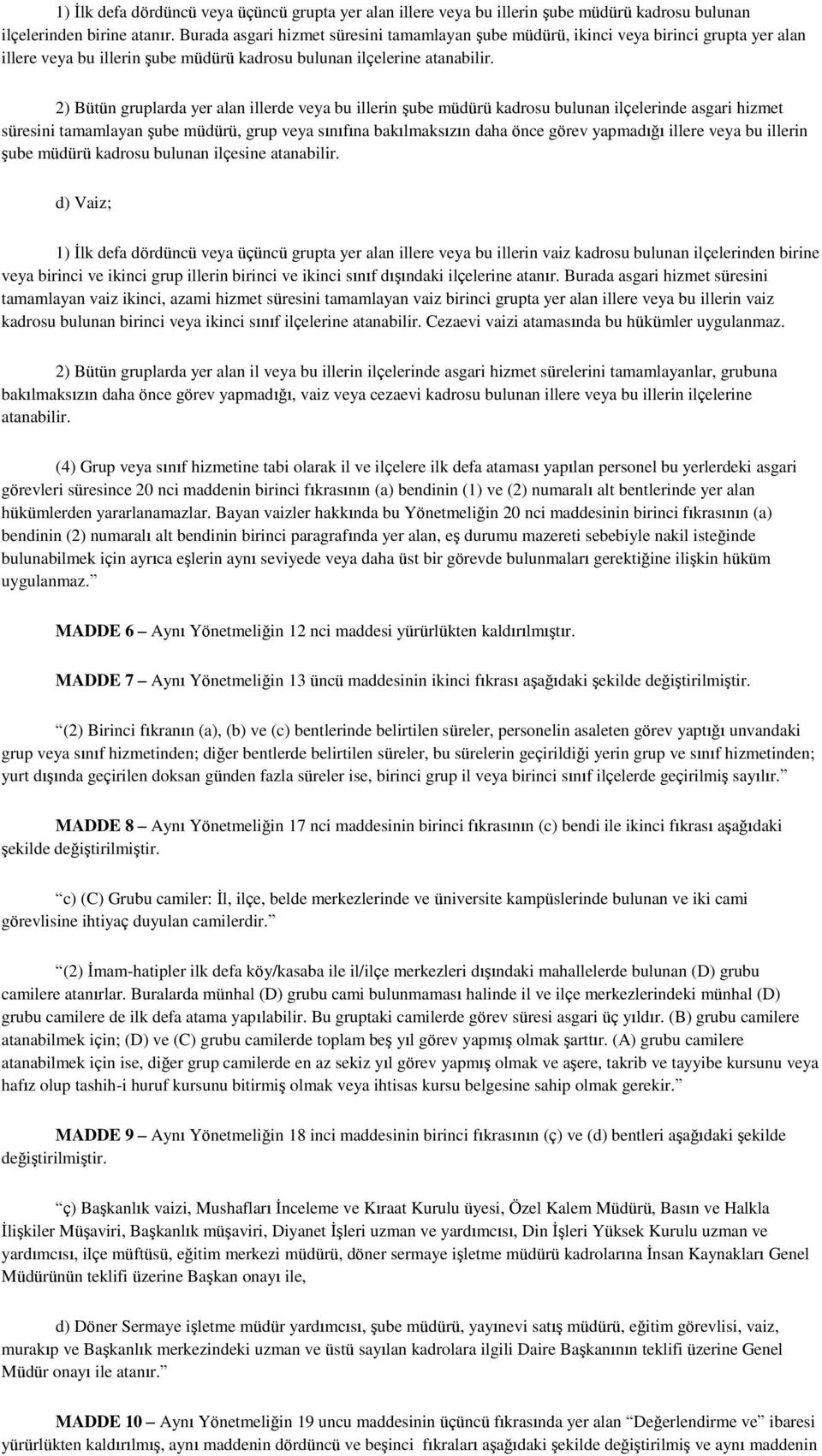 2) Bütün gruplarda yer alan illerde veya bu illerin Ģube müdürü kadrosu bulunan ilçelerinde asgari hizmet süresini tamamlayan Ģube müdürü, grup veya sınıfına bakılmaksızın daha önce görev yapmadığı