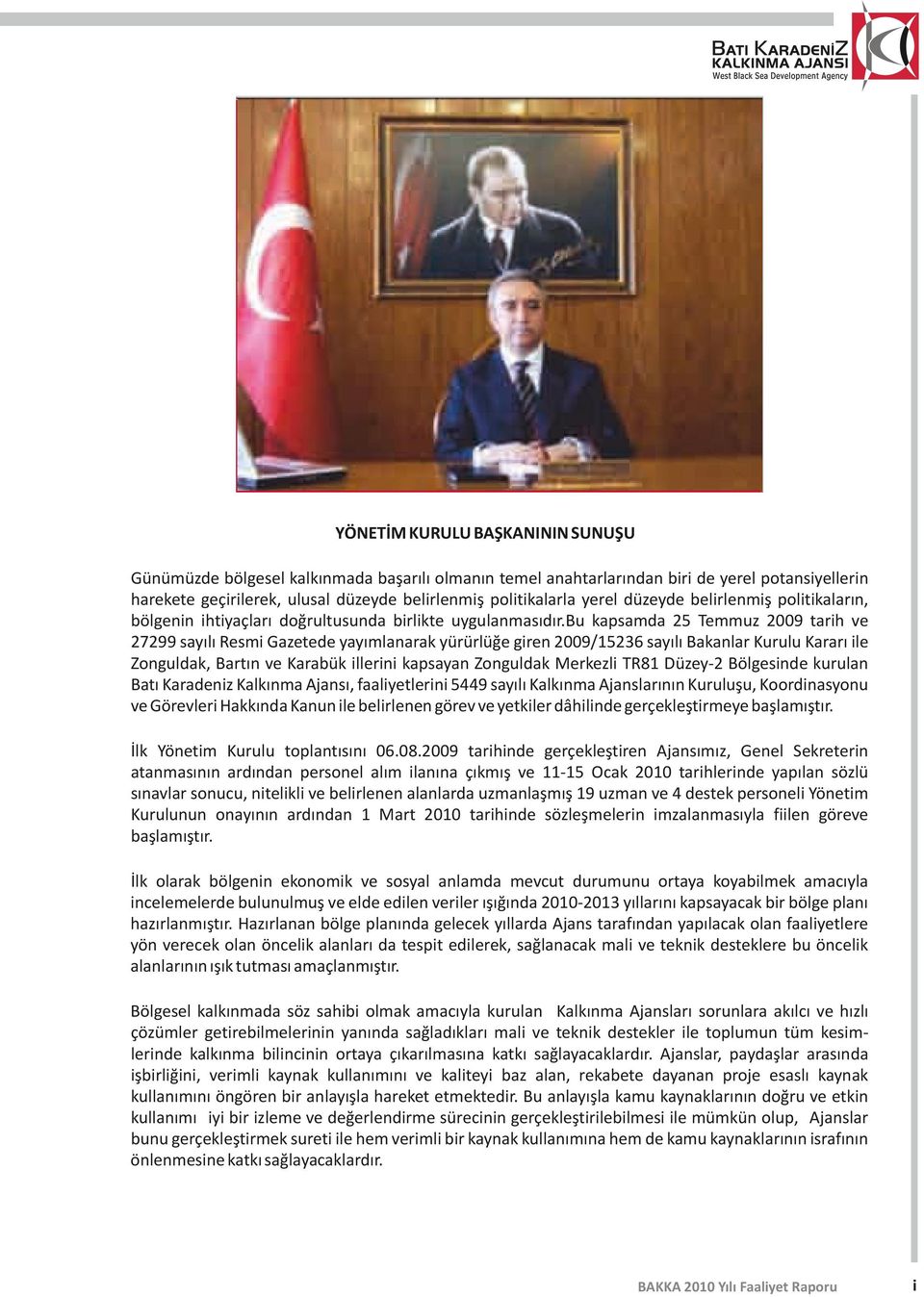 bu kapsamda 25 Temmuz 2009 tarih ve 27299 sayılı Resmi Gazetede yayımlanarak yürürlüğe giren 2009/5236 sayılı Bakanlar Kurulu Kararı ile Zonguldak, Bartın ve Karabük illerini kapsayan Zonguldak