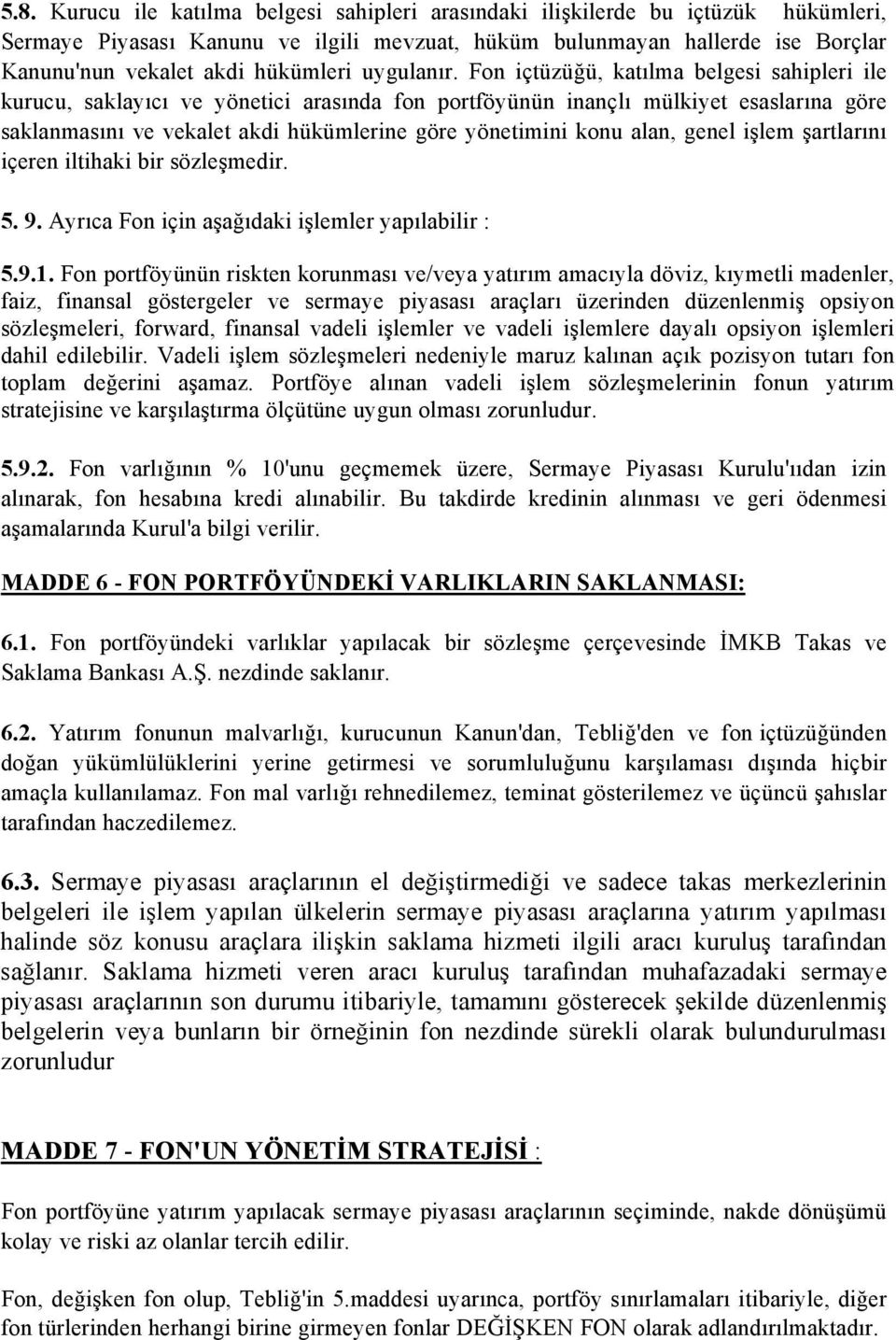 Fon içtüzüğü, katılma belgesi sahipleri ile kurucu, saklayıcı ve yönetici arasında fon portföyünün inançlı mülkiyet esaslarına göre saklanmasını ve vekalet akdi hükümlerine göre yönetimini konu alan,