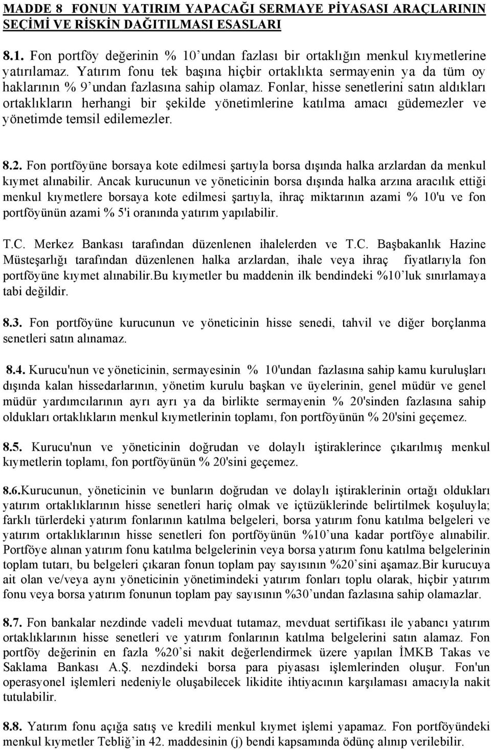 Fonlar, hisse senetlerini satın aldıkları ortaklıkların herhangi bir şekilde yönetimlerine katılma amacı güdemezler ve yönetimde temsil edilemezler. 8.2.