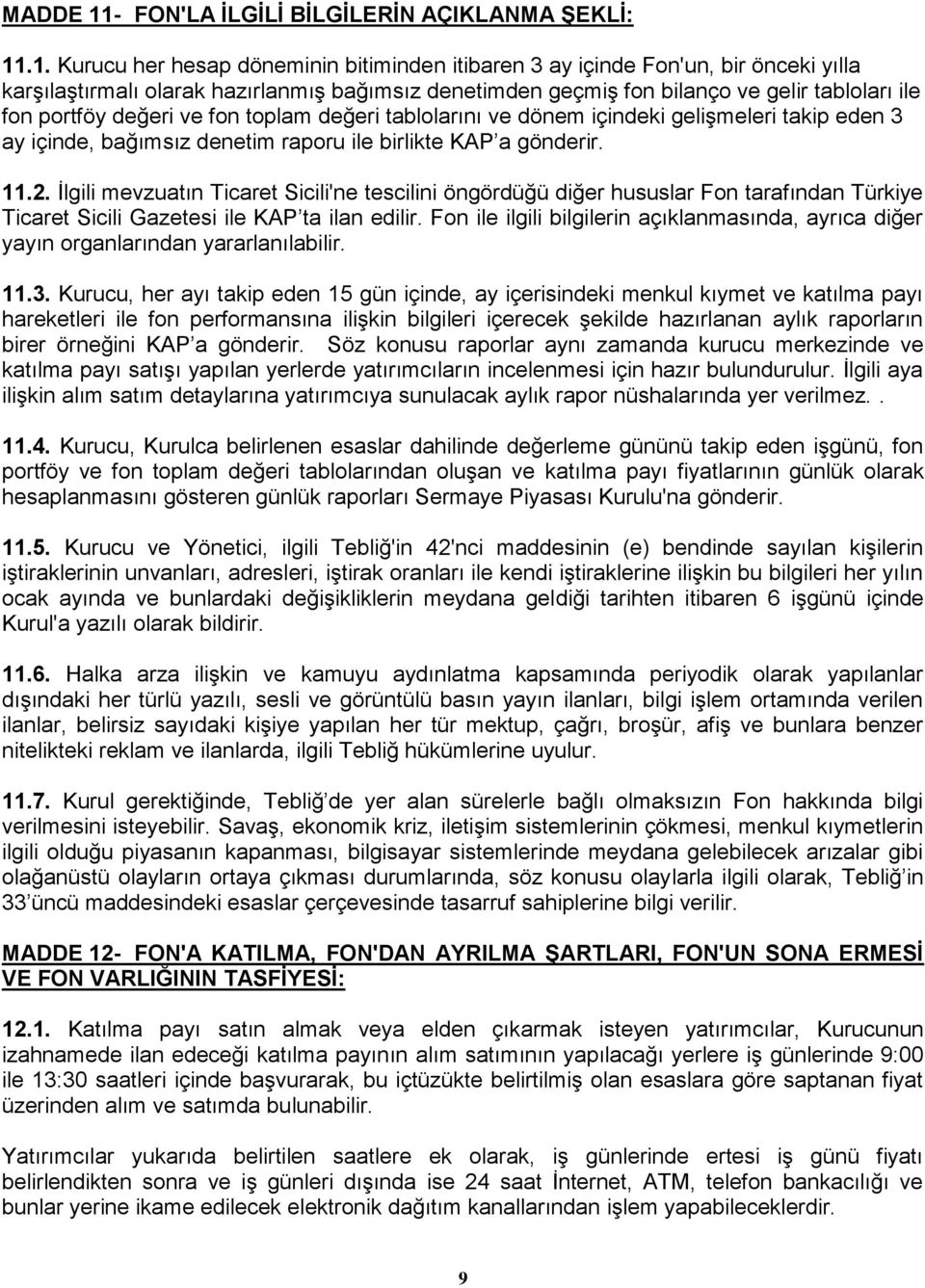 .1. Kurucu her hesap döneminin bitiminden itibaren 3 ay içinde Fon'un, bir önceki yılla karşılaştırmalı olarak hazırlanmış bağımsız denetimden geçmiş fon bilanço ve gelir tabloları ile fon portföy