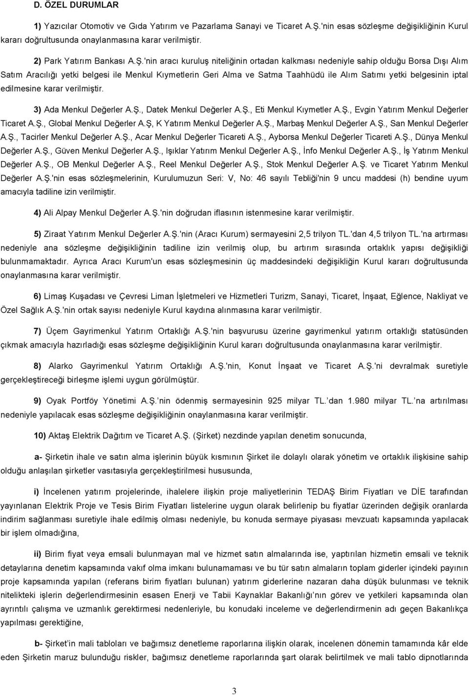 'nin aracı kuruluş niteliğinin ortadan kalkması nedeniyle sahip olduğu Borsa Dışı Alım Satım Aracılığı yetki belgesi ile Menkul Kıymetlerin Geri Alma ve Satma Taahhüdü ile Alım Satımı yetki