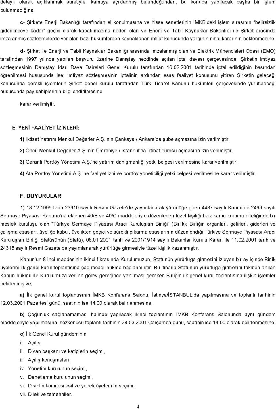 hükümlerden kaynaklanan ihtilaf konusunda yargının nihai kararının beklenmesine, d- Şirket ile Enerji ve Tabii Kaynaklar Bakanlığı arasında imzalanmış olan ve Elektrik Mühendisleri Odası (EMO)