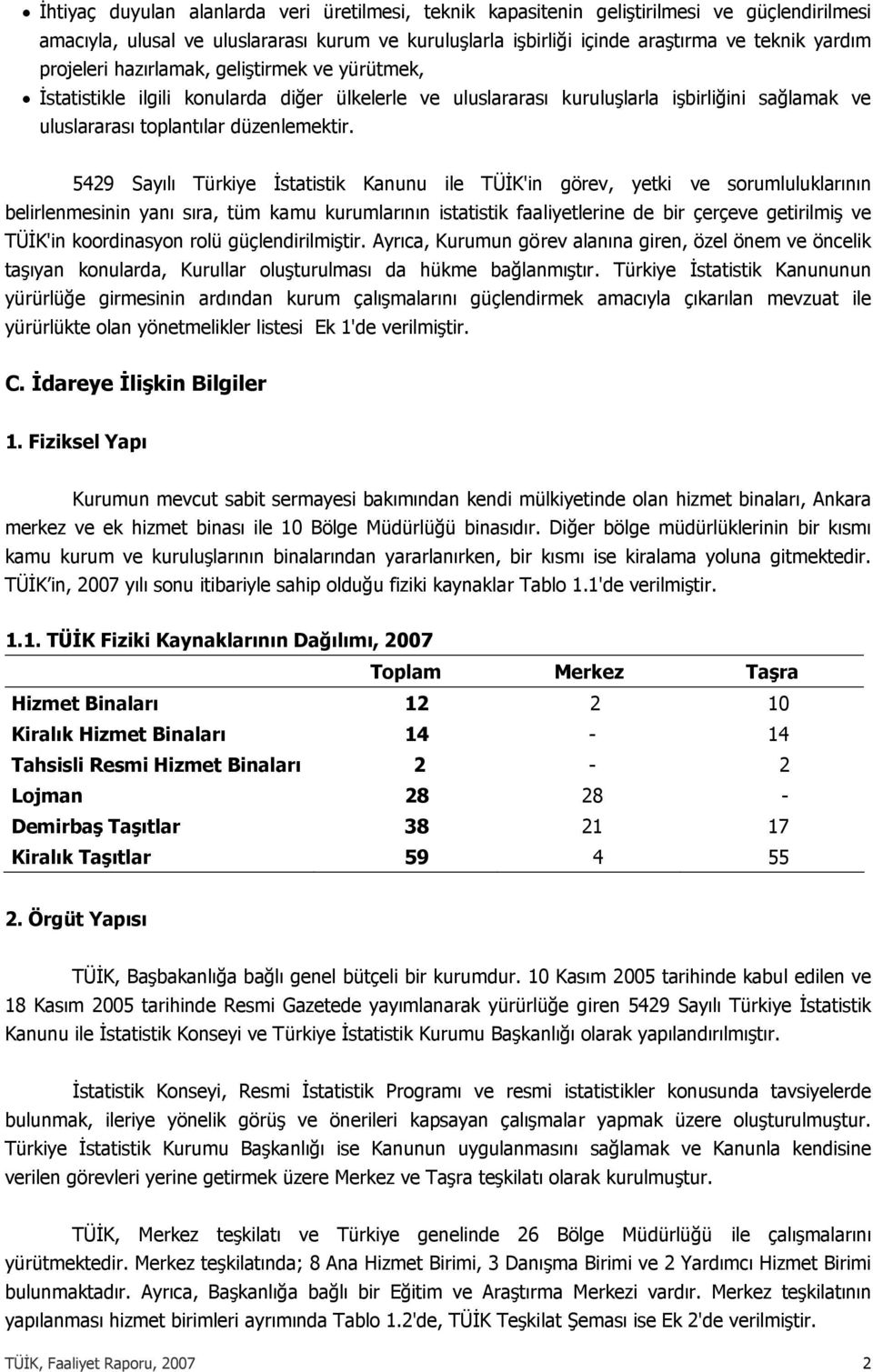 5429 Sayılı Türkiye İstatistik Kanunu ile TÜİK'in görev, yetki ve sorumluluklarının belirlenmesinin yanı sıra, tüm kamu kurumlarının istatistik faaliyetlerine de bir çerçeve getirilmiş ve TÜİK'in
