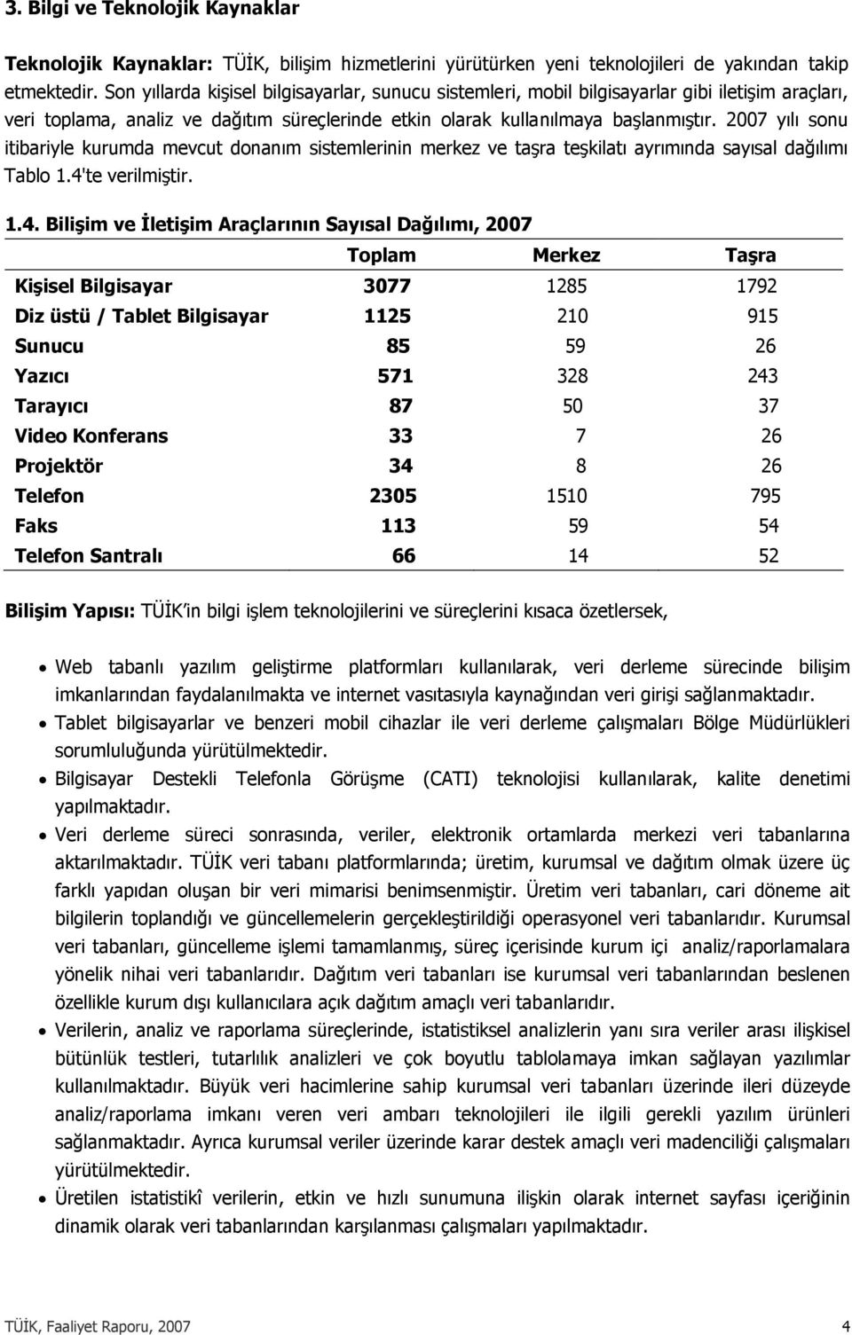 2007 yılı sonu itibariyle kurumda mevcut donanım sistemlerinin merkez ve taşra teşkilatı ayrımında sayısal dağılımı Tablo 1.4'