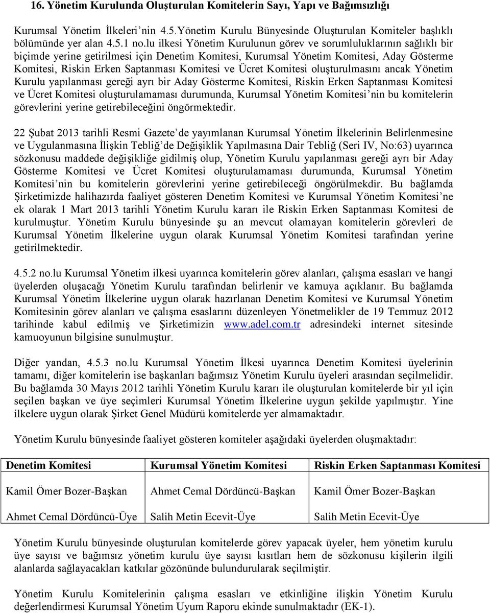 Komitesi ve Ücret Komitesi oluşturulmasını ancak Yönetim Kurulu yapılanması gereği ayrı bir Aday Gösterme Komitesi, Riskin Erken Saptanması Komitesi ve Ücret Komitesi oluşturulamaması durumunda,