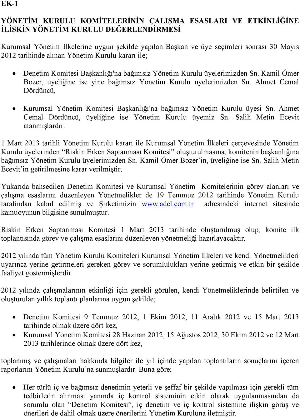 Ahmet Cemal Dördüncü, Kurumsal Yönetim Komitesi Başkanlığı'na bağımsız Yönetim Kurulu üyesi Sn. Ahmet Cemal Dördüncü, üyeliğine ise Yönetim Kurulu üyemiz Sn. Salih Metin Ecevit atanmışlardır.