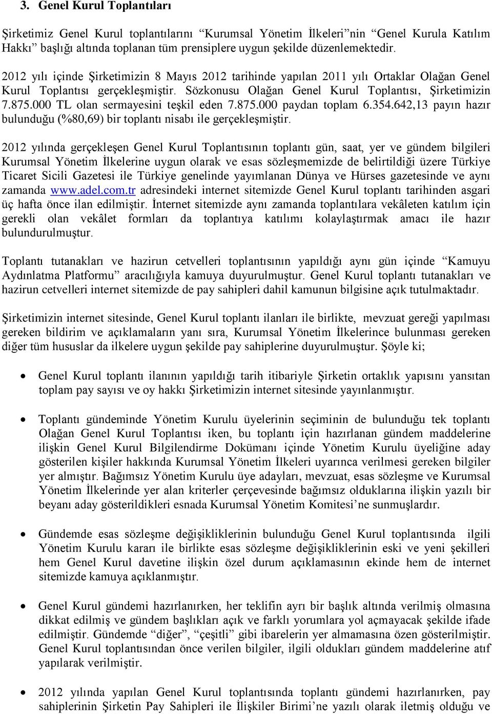 000 TL olan sermayesini teşkil eden 7.875.000 paydan toplam 6.354.642,13 payın hazır bulunduğu (%80,69) bir toplantı nisabı ile gerçekleşmiştir.