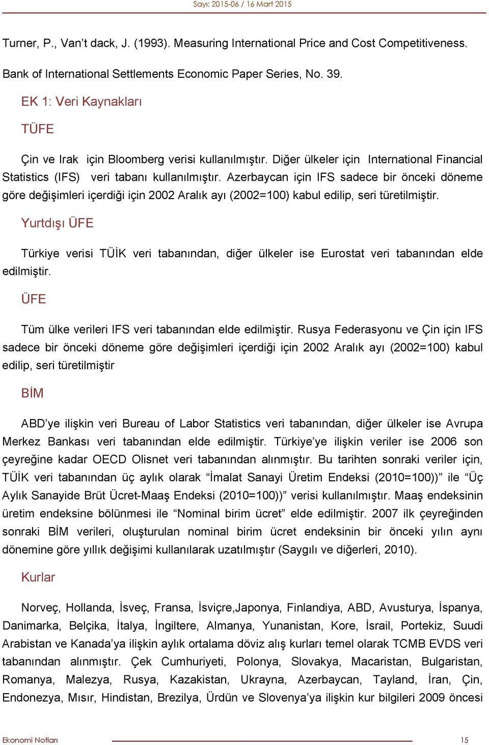 Azerbaycan için IFS sadece bir önceki döneme göre değişimleri içerdiği için 2002 Aralık ayı (2002=100) kabul edilip, seri türetilmiştir.