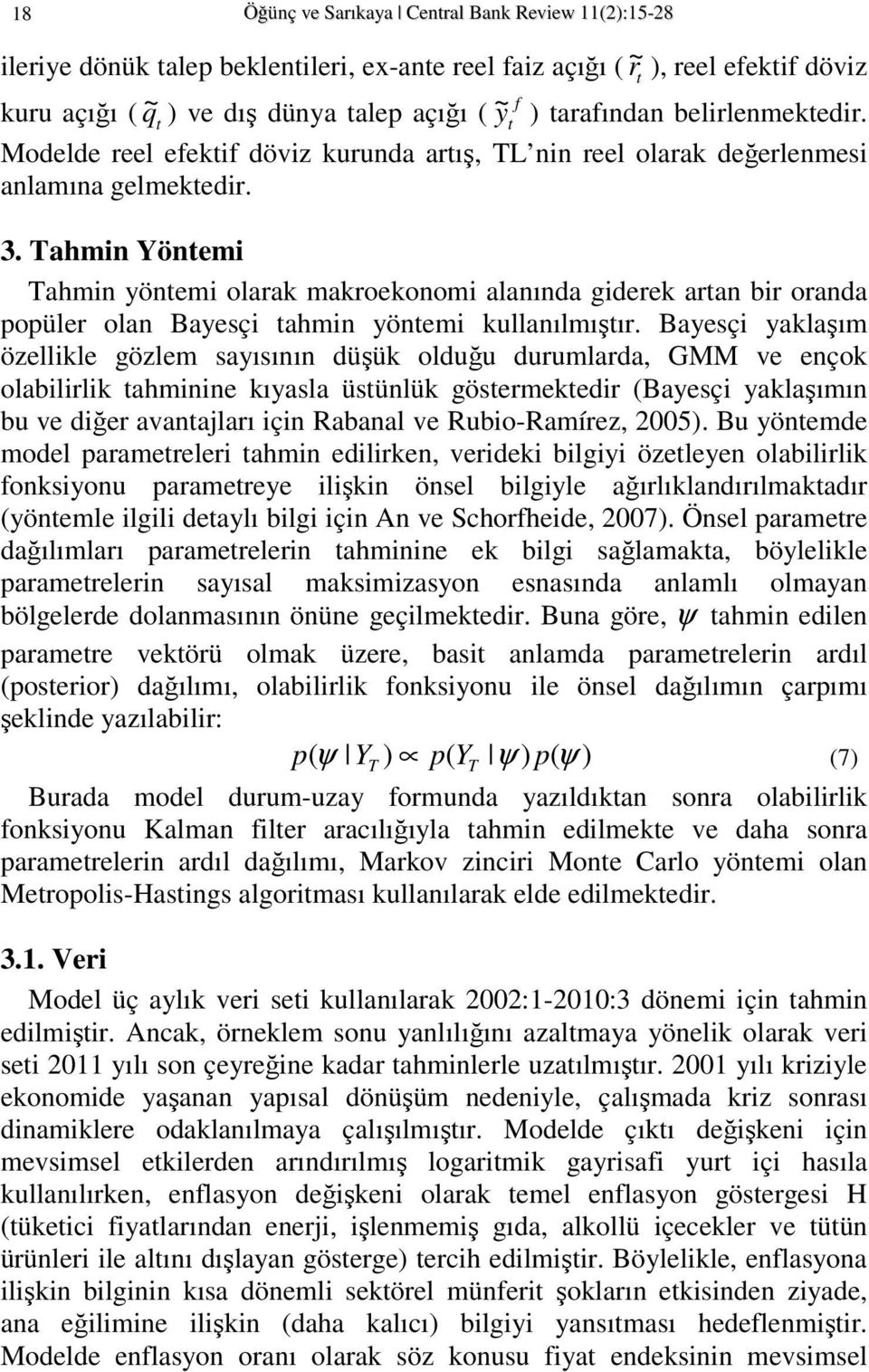 Tahmin Yönemi Tahmin yönemi olarak makroekonomi alanında giderek aran bir oranda popüler olan Bayesçi ahmin yönemi kullanılmışır.