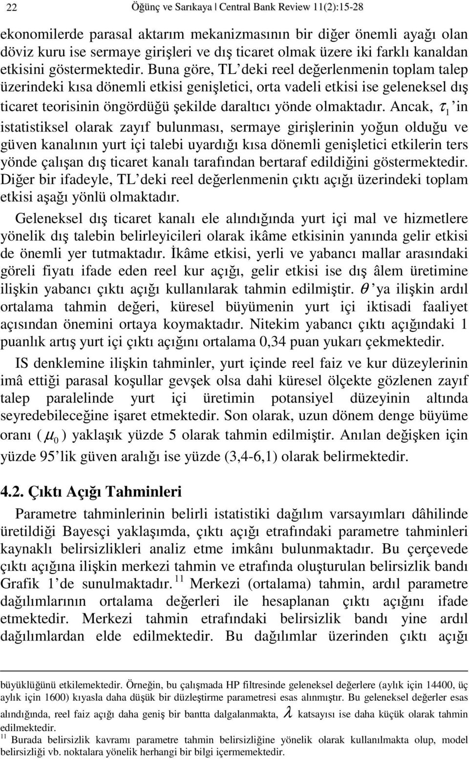 Buna göre, TL deki reel değerlenmenin oplam alep üzerindeki kısa dönemli ekisi genişleici, ora vadeli ekisi ise geleneksel dış τ in icare eorisinin öngördüğü şekilde daralıcı yönde olmakadır.