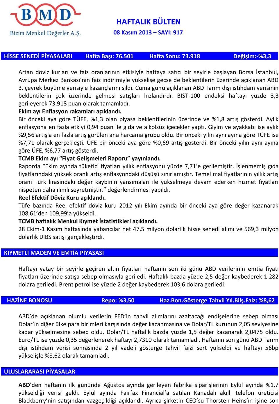 üzerinde açıklanan ABD 3. çeyrek büyüme verisiyle kazançlarını sildi. Cuma günü açıklanan ABD Tarım dışı istihdam verisinin beklentilerin çok üzerinde gelmesi satışları hızlandırdı.