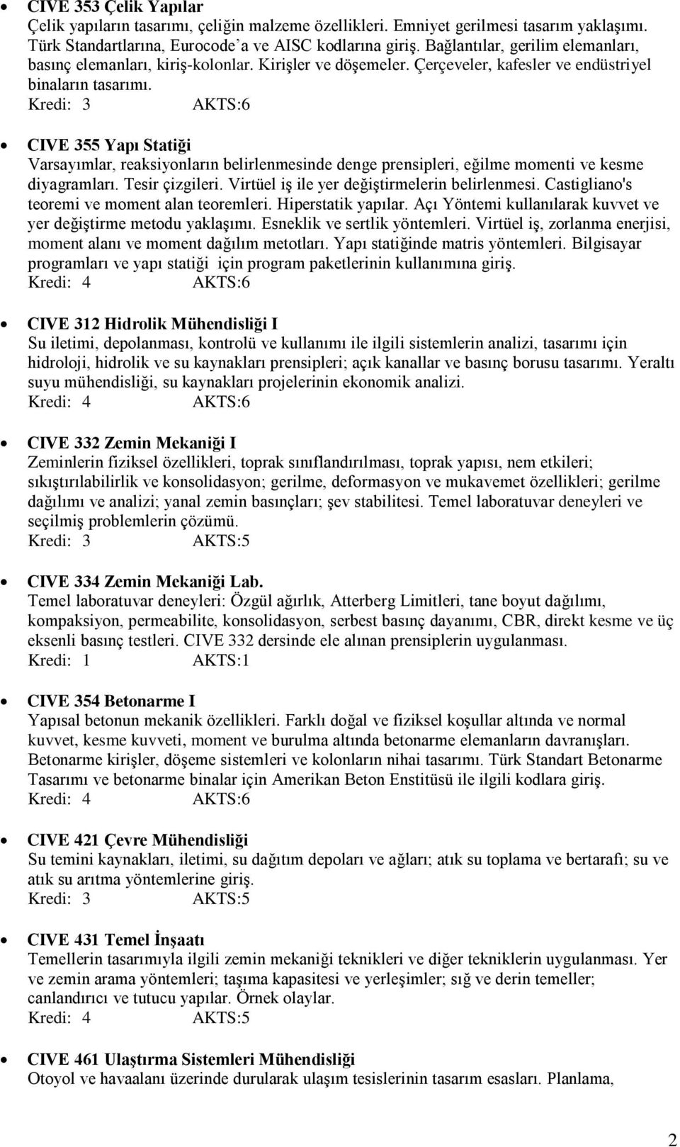 CIVE 355 Yapı Statiği Varsayımlar, reaksiyonların belirlenmesinde denge prensipleri, eğilme momenti ve kesme diyagramları. Tesir çizgileri. Virtüel iş ile yer değiştirmelerin belirlenmesi.