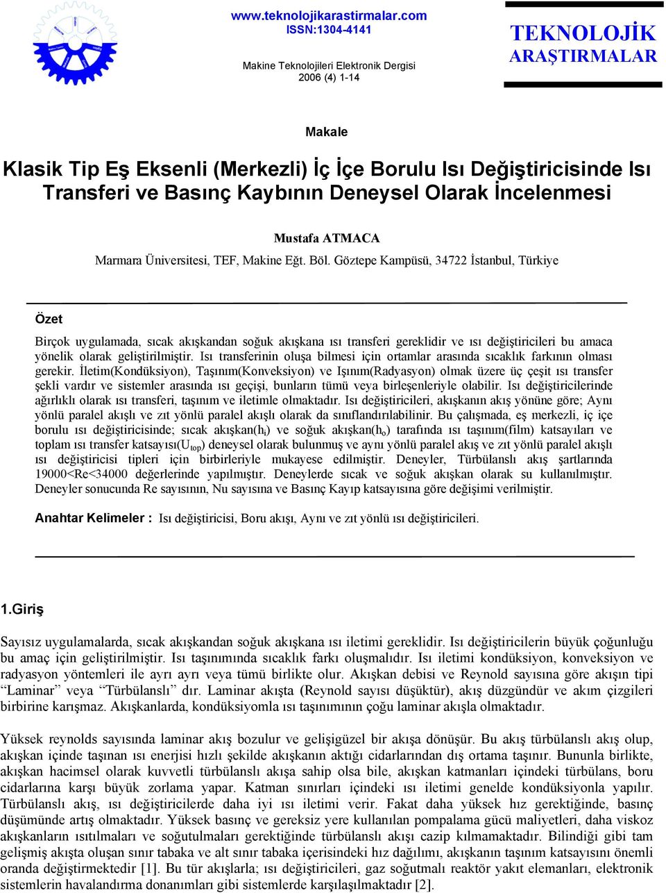 ve ısı değştrcler bu amaca yönelk olarak gelştrlmştr Isı transfernn oluşa blmes çn ortamlar arasında sıcaklık farkının olması gerekr İletm(Kondüksyon, aşınım(konveksyon ve Işınım(Radyasyon olmak