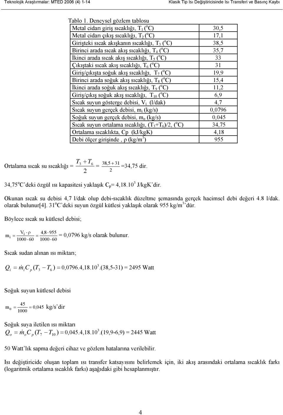 sıcaklığı, 7 ( o C 19,9 Brnc arada soğuk akış sıcaklığı, 8 ( o C 15,4 İknc arada soğuk akış sıcaklığı, 9 ( o C 11, Grş/çıkış soğuk akış sıcaklığı, 10 ( o C,9 Sıcak suyun gösterge debs, V (l/dak 4,7