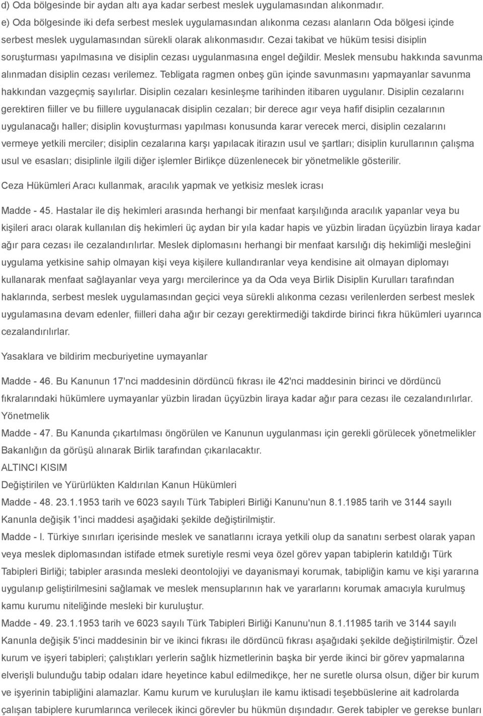 Cezai takibat ve hüküm tesisi disiplin soruşturması yapılmasına ve disiplin cezası uygulanmasına engel değildir. Meslek mensubu hakkında savunma alınmadan disiplin cezası verilemez.