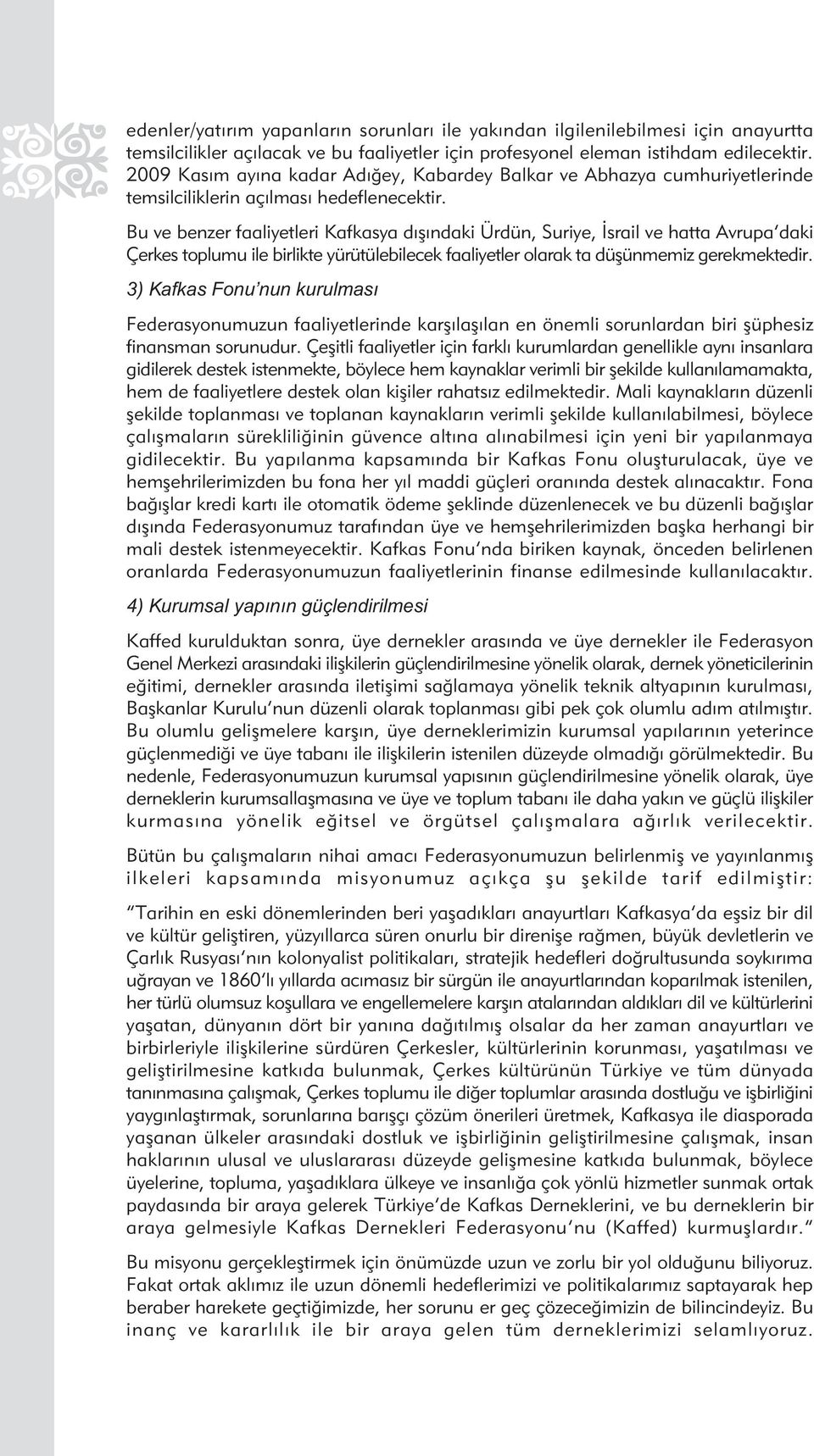 Bu ve benzer faaiyeteri Kafkasya dýþýndaki Ürdün, Suriye, Ýsrai ve hatta Avrupa daki Çerkes topumu ie birikte yürütüebiecek faaiyeter oarak ta düþünmemiz gerekmektedir.