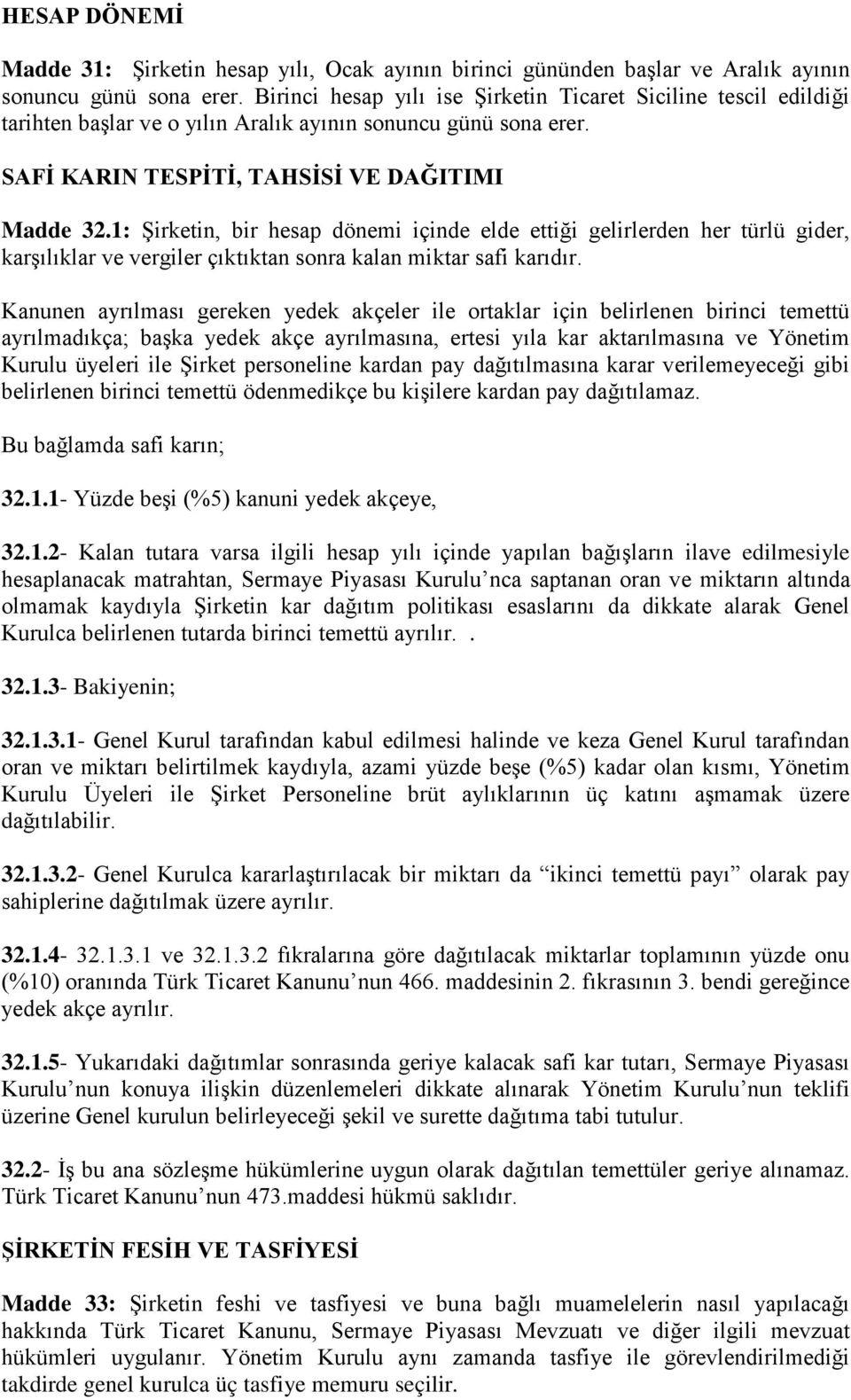 1: Şirketin, bir hesap dönemi içinde elde ettiği gelirlerden her türlü gider, karşılıklar ve vergiler çıktıktan sonra kalan miktar safi karıdır.