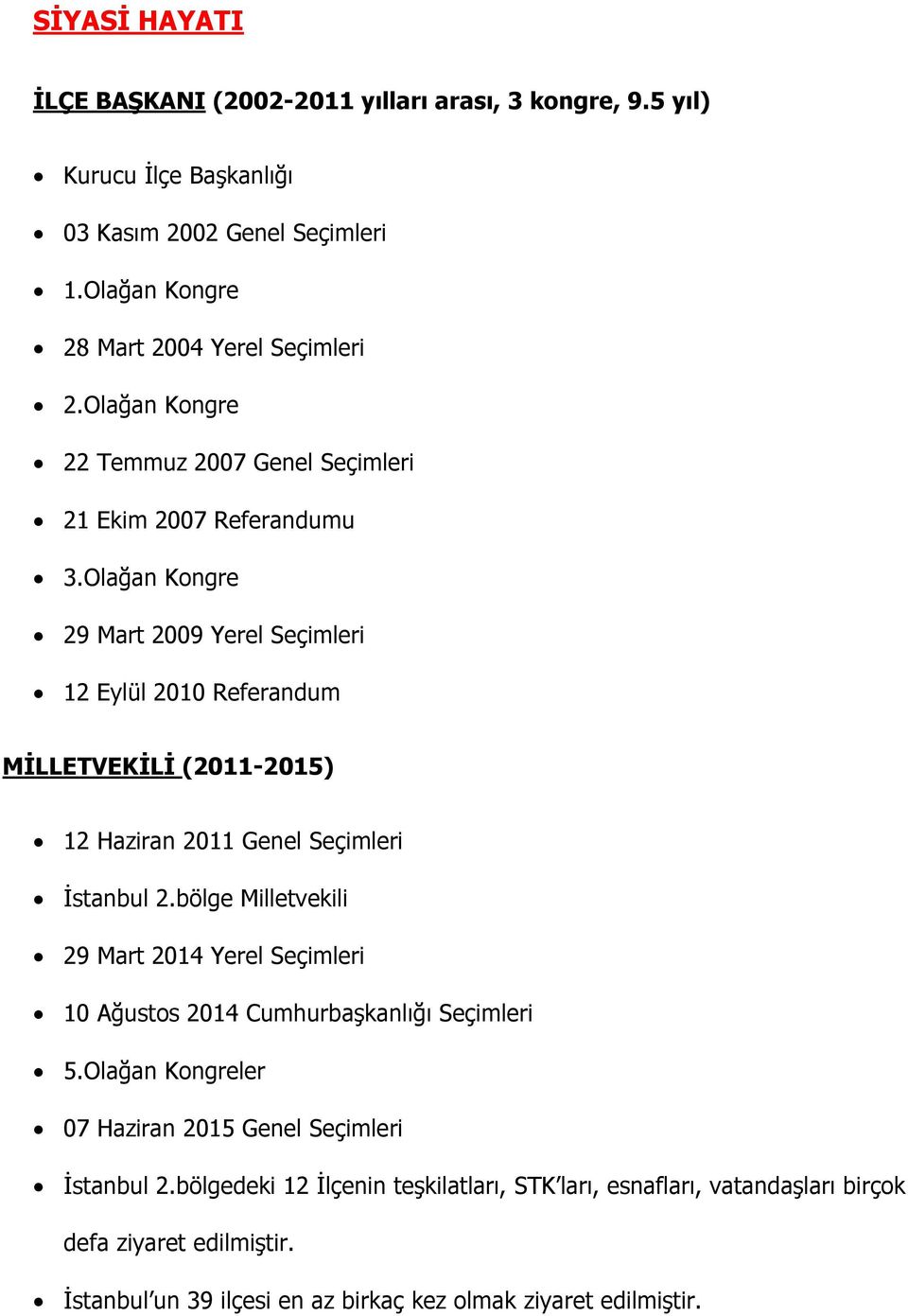 Olağan Kongre 29 Mart 2009 Yerel Seçimleri 12 Eylül 2010 Referandum MİLLETVEKİLİ (2011-2015) 12 Haziran 2011 Genel Seçimleri İstanbul 2.