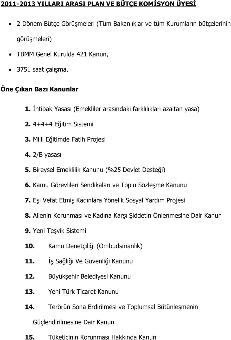 Bireysel Emeklilik Kanunu (%25 Devlet Desteği) 6. Kamu Görevlileri Sendikaları ve Toplu Sözleşme Kanunu 7. Eşi Vefat Etmiş Kadınlara Yönelik Sosyal Yardım Projesi 8.