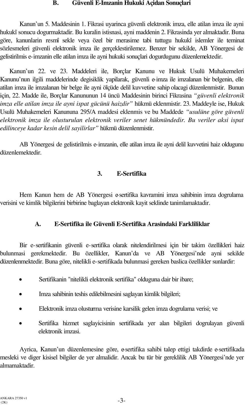 Buna göre, kanunlarin resmî sekle veya özel bir merasime tabi tuttugu hukukî islemler ile teminat sözlesmeleri güvenli elektronik imza ile gerçeklestirilemez.