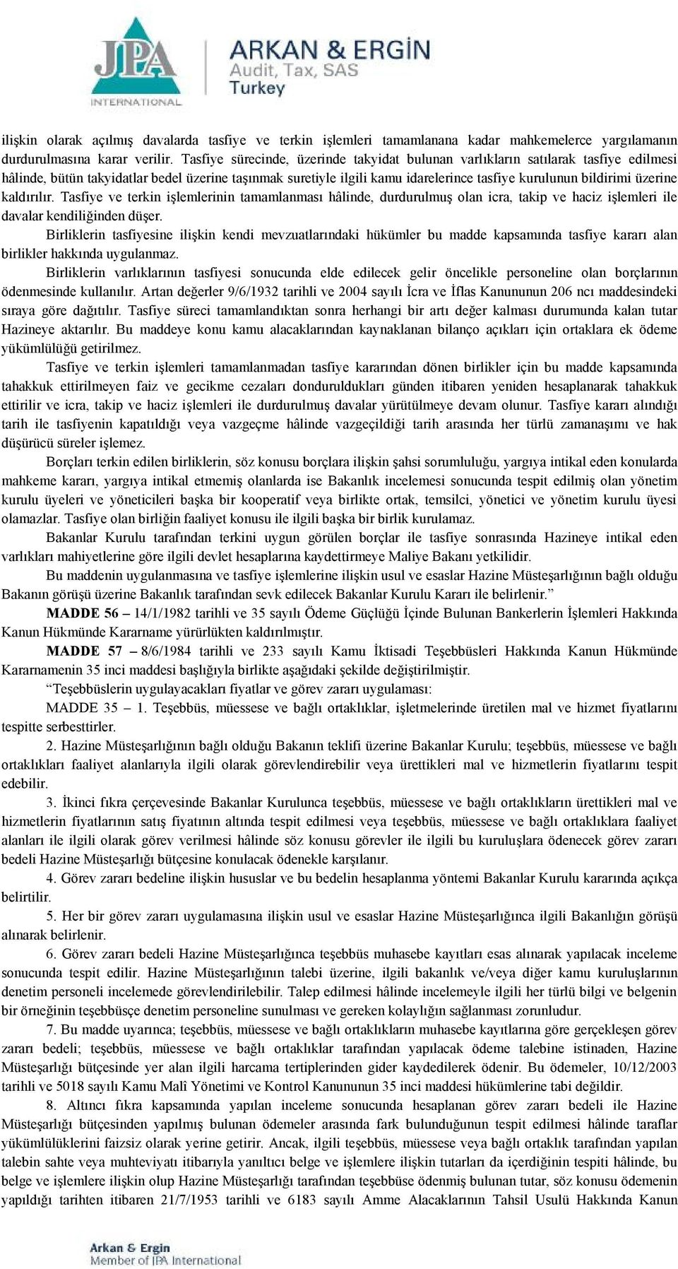 üzerine kaldırılır. Tasfiye ve terkin işlemlerinin tamamlanması hâlinde, durdurulmuş olan icra, takip ve haciz işlemleri ile davalar kendiliğinden düşer.