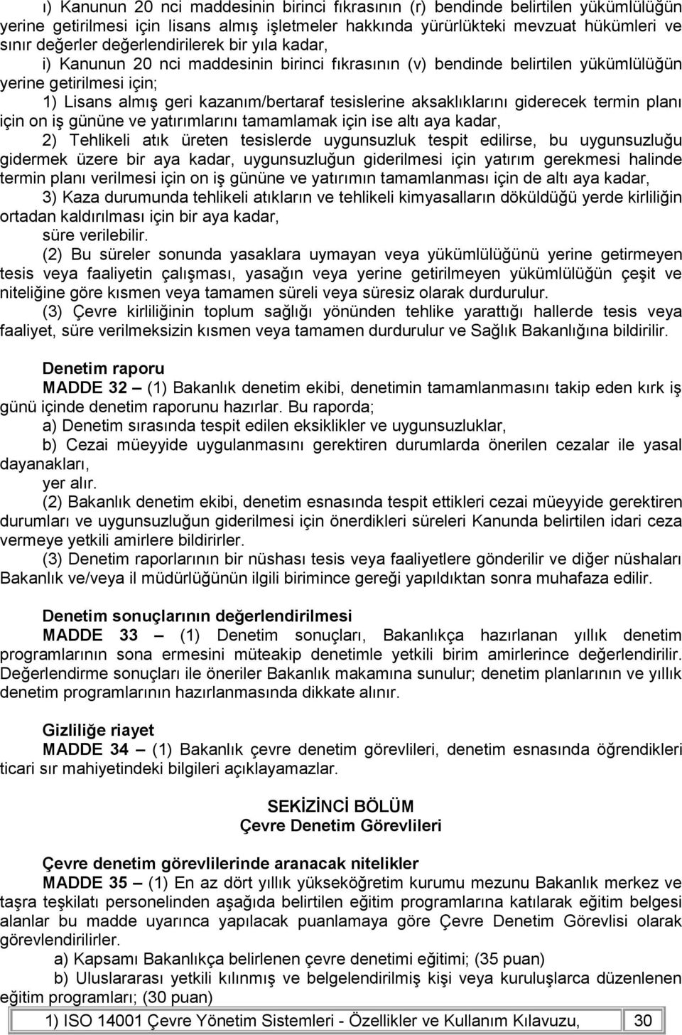 aksaklıklarını giderecek termin planı için on iş gününe ve yatırımlarını tamamlamak için ise altı aya kadar, 2) Tehlikeli atık üreten tesislerde uygunsuzluk tespit edilirse, bu uygunsuzluğu gidermek