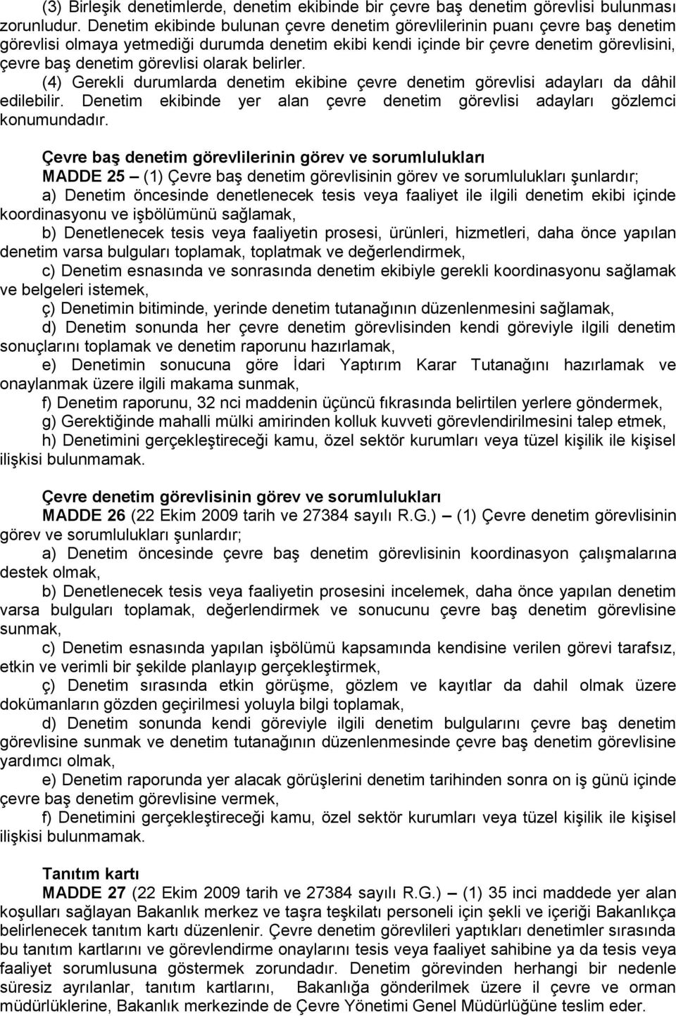 olarak belirler. (4) Gerekli durumlarda denetim ekibine çevre denetim görevlisi adayları da dâhil edilebilir. Denetim ekibinde yer alan çevre denetim görevlisi adayları gözlemci konumundadır.