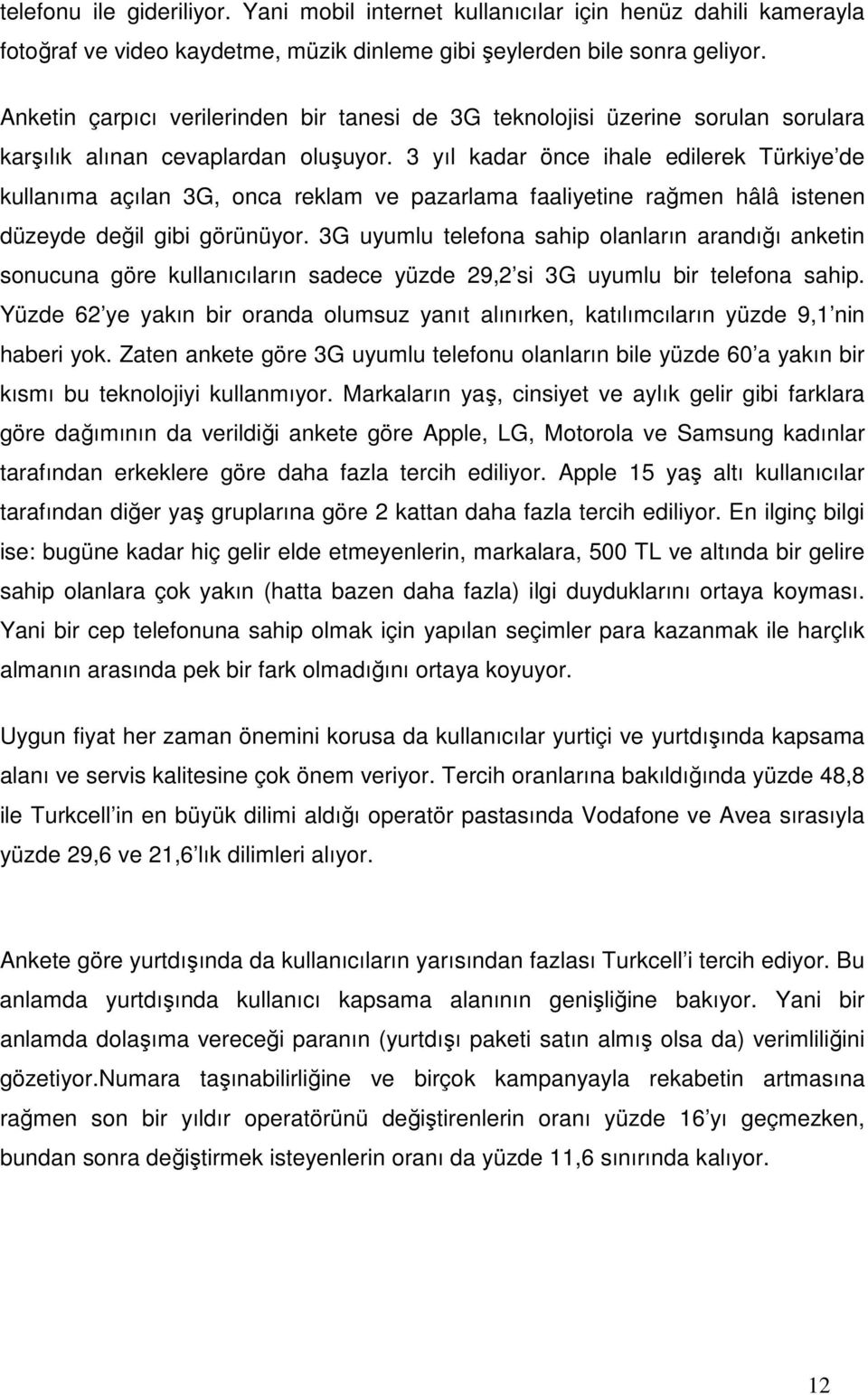 3 yıl kadar önce ihale edilerek Türkiye de kullanıma açılan 3G, onca reklam ve pazarlama faaliyetine rağmen hâlâ istenen düzeyde değil gibi görünüyor.