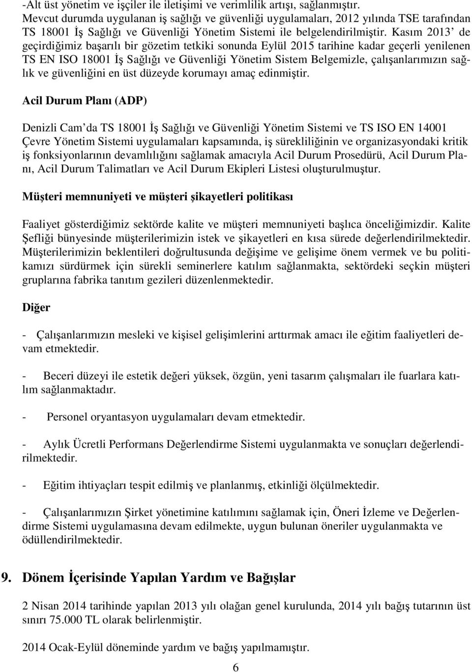 Kasım 2013 de geçirdiğimiz başarılı bir gözetim tetkiki sonunda Eylül 2015 tarihine kadar geçerli yenilenen TS EN ISO 18001 İş Sağlığı ve Güvenliği Yönetim Sistem Belgemizle, çalışanlarımızın sağlık