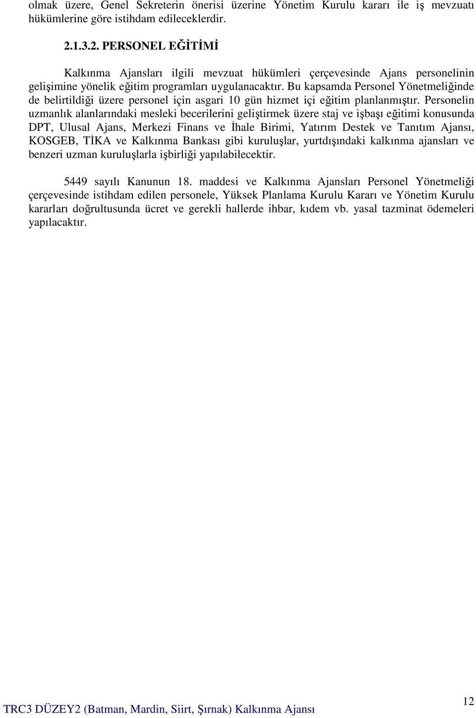 Bu kapsamda Personel Yönetmeliğinde de belirtildiği üzere personel için asgari 10 gün hizmet içi eğitim planlanmıştır.