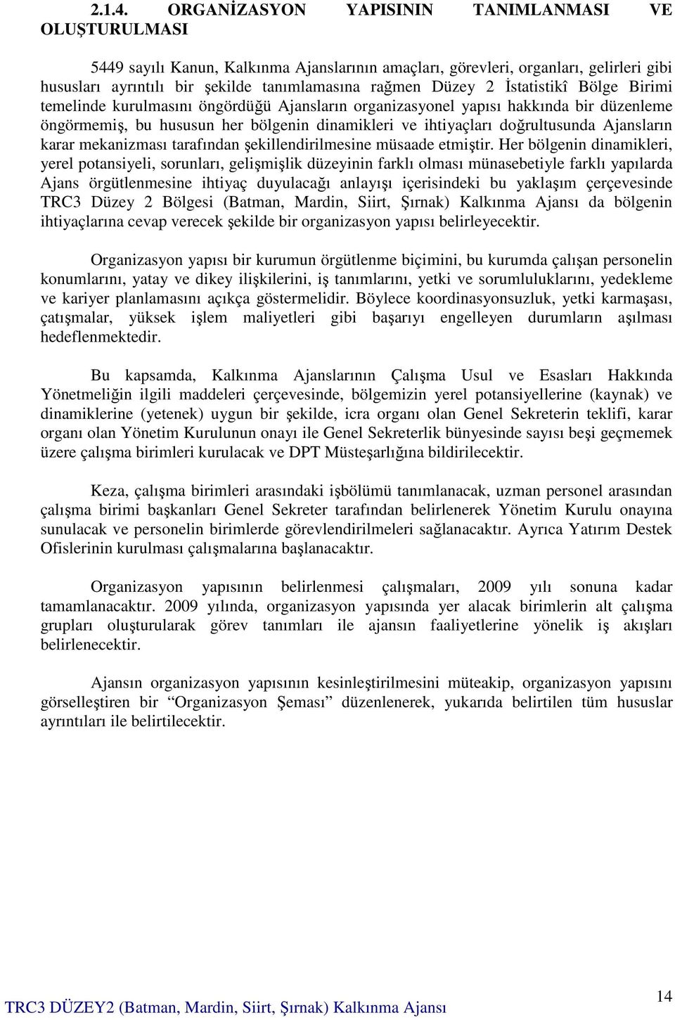 2 İstatistikî Bölge Birimi temelinde kurulmasını öngördüğü Ajansların organizasyonel yapısı hakkında bir düzenleme öngörmemiş, bu hususun her bölgenin dinamikleri ve ihtiyaçları doğrultusunda