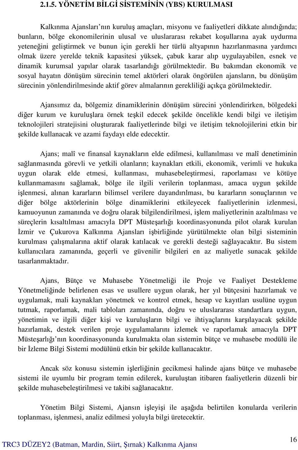 koşullarına ayak uydurma yeteneğini geliştirmek ve bunun için gerekli her türlü altyapının hazırlanmasına yardımcı olmak üzere yerelde teknik kapasitesi yüksek, çabuk karar alıp uygulayabilen, esnek