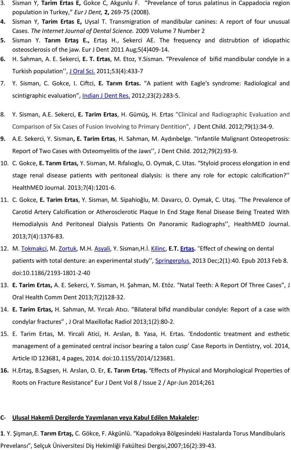 The frequency and distrubtion of idiopathic osteosclerosis of the jaw. Eur J Dent 2011 Aug;5(4)409-14. 6. H. Sahman, A. E. Sekerci, E. T. Ertas, M. Etoz, Y.Sisman.