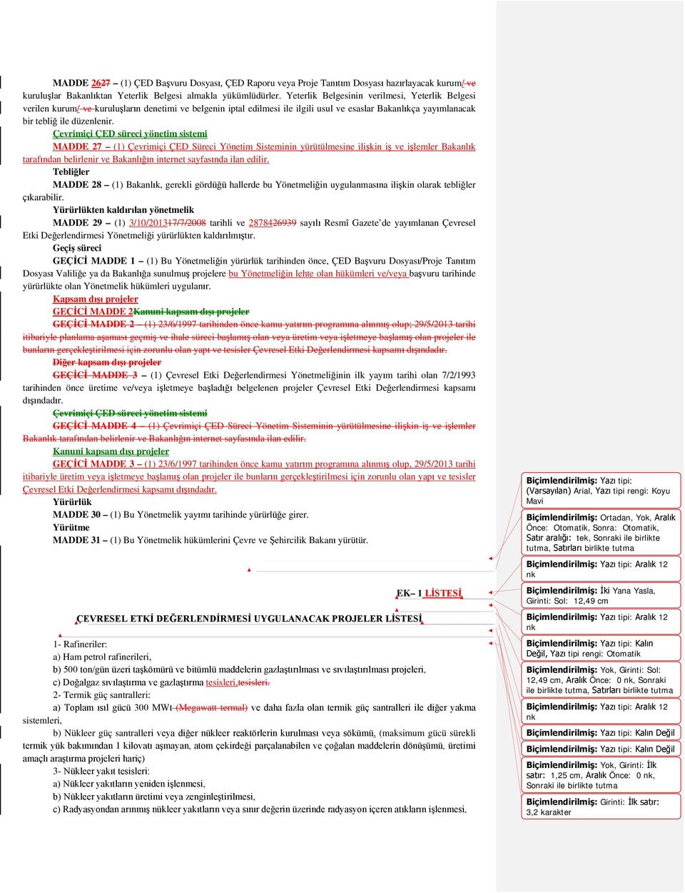 Çevrimiçi ÇED süreci yönetim sistemi MADDE 27 (1) Çevrimiçi ÇED Süreci Yönetim Sisteminin yürütülmesine ilişkin iş ve işlemler Bakanlık tarafından belirlenir ve Bakanlığın internet sayfasında ilan