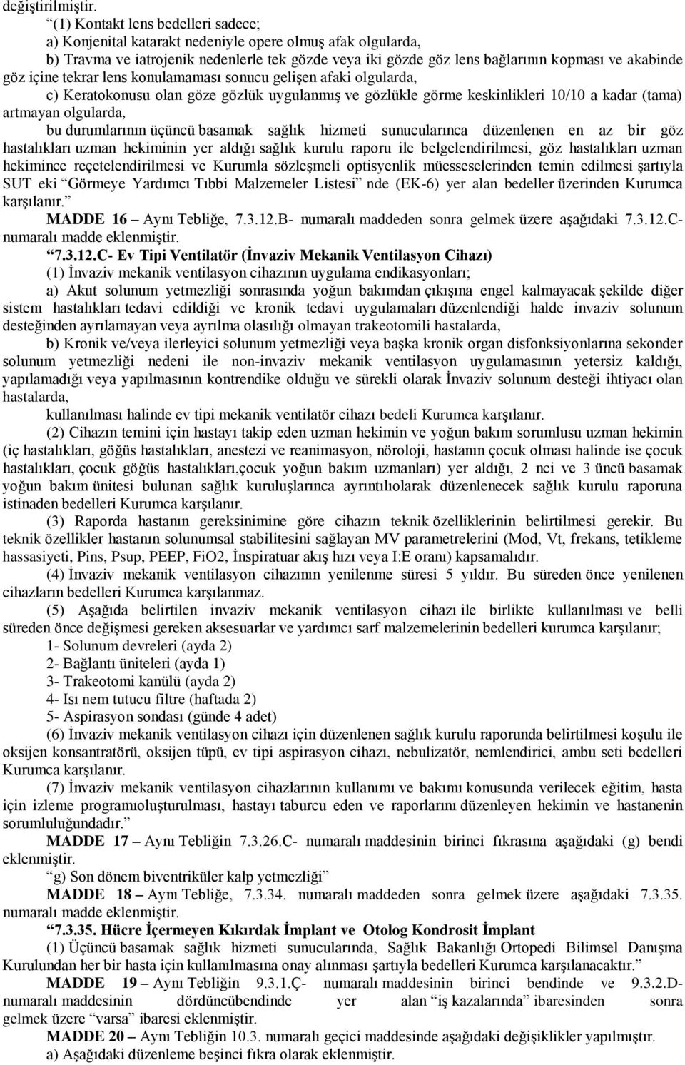 içine tekrar lens konulamaması sonucu gelişen afaki olgularda, c) Keratokonusu olan göze gözlük uygulanmış ve gözlükle görme keskinlikleri 10/10 a kadar (tama) artmayan olgularda, bu durumlarının